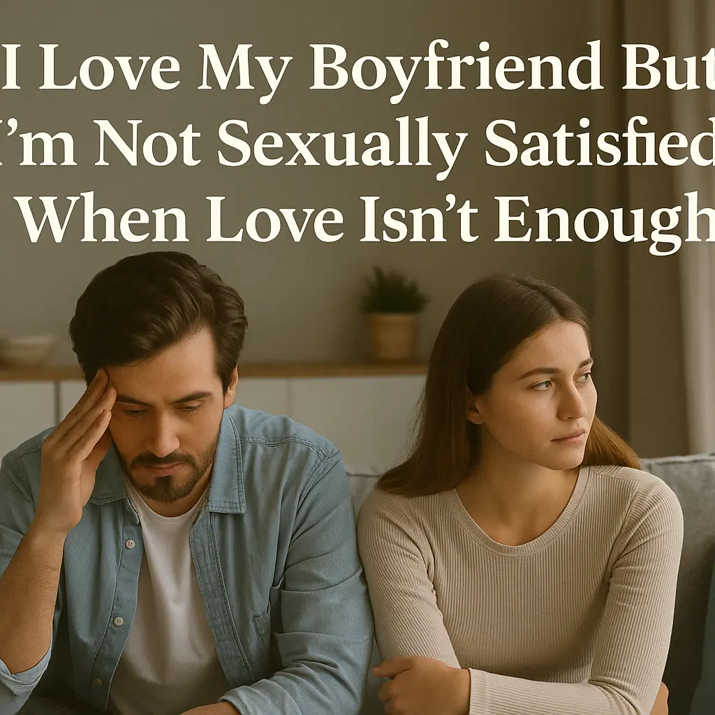 I Love My Boyfriend But I’m Not Sexually Satisfied
