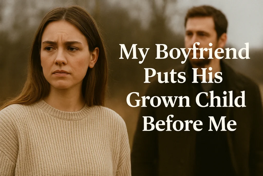 My Boyfriend Puts His Grown Child Before Me