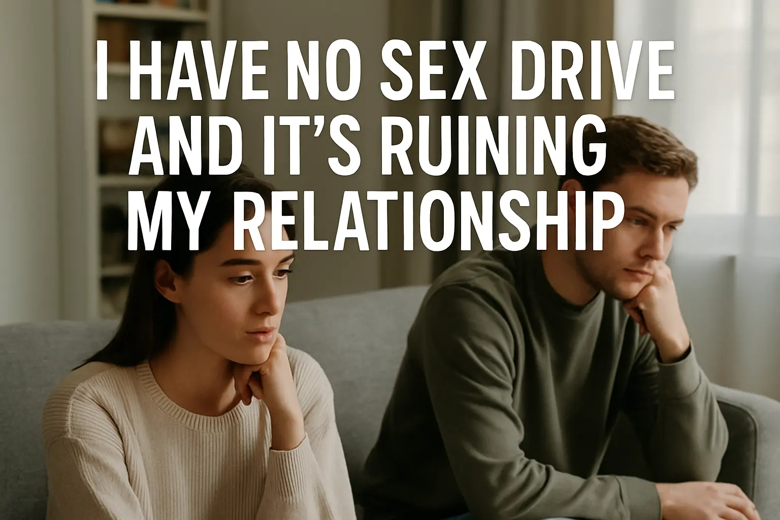 I Have No Sex Drive and It’s Ruining My Relationship