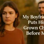 My Boyfriend Puts His Grown Child Before Me